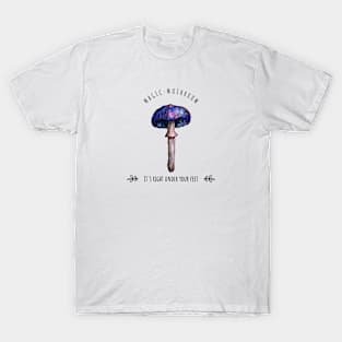 Magic Mushroom - It's Right Under Your Feet T-Shirt